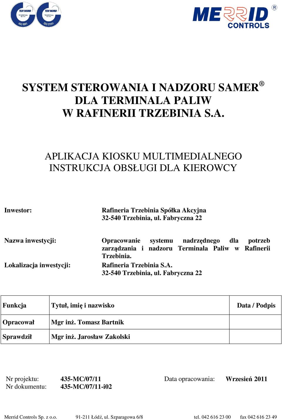 32-540 Trzebinia, ul. Fabryczna 22 Funkcja Tytuł, imię i nazwisko Data / Podpis Opracował Sprawdził Mgr inż. Tomasz Bartnik Mgr inż.