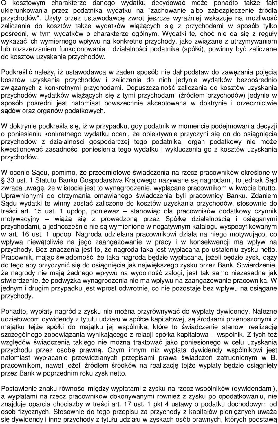 Wydatki te, choć nie da się z reguły wykazać ich wymiernego wpływu na konkretne przychody, jako związane z utrzymywaniem lub rozszerzaniem funkcjonowania i działalności podatnika (spółki), powinny