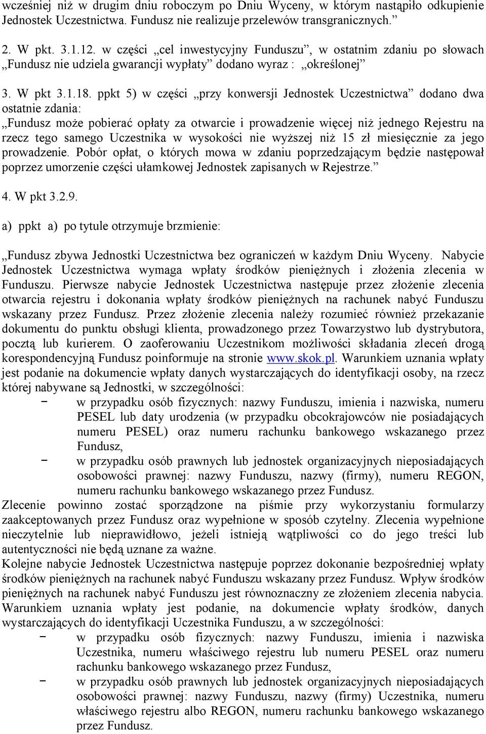 ppkt 5) w czci przy konwersji Jednostek Uczestnictwa dodano dwa ostatnie zdania: Fundusz moe pobiera opaty za otwarcie i prowadzenie wicej ni jednego Rejestru na rzecz tego samego Uczestnika w