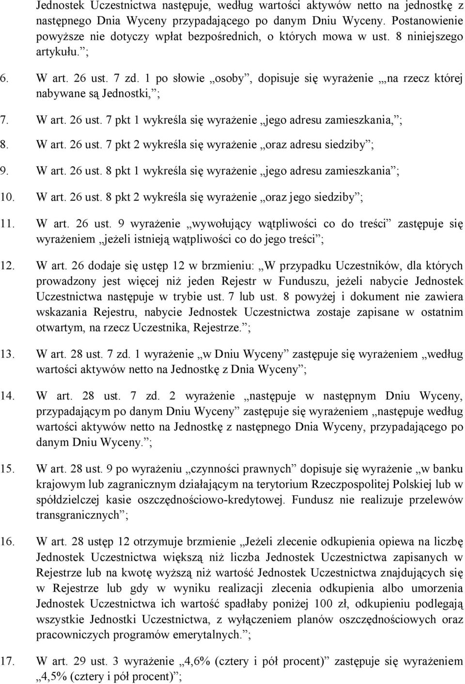 1 po sowie osoby, dopisuje si wyraenie,na rzecz której nabywane s Jednostki, ; 7. W art. 26 ust. 7 pkt 1 wykrela si wyraenie jego adresu zamieszkania, ; 8. W art. 26 ust. 7 pkt 2 wykrela si wyraenie oraz adresu siedziby ; 9.