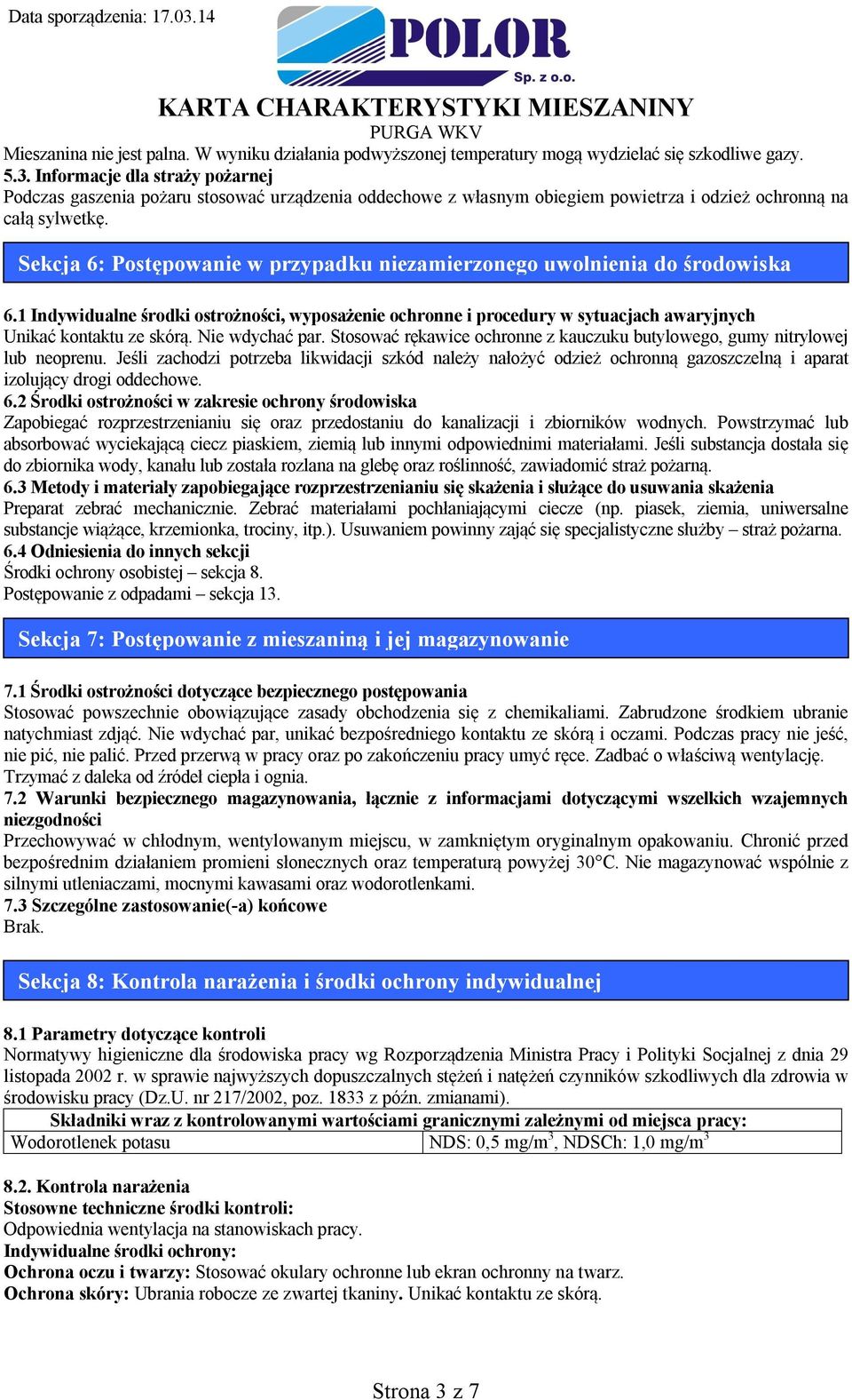 Sekcja 6: Postępowanie w przypadku niezamierzonego uwolnienia do środowiska 6.1 Indywidualne środki ostrożności, wyposażenie ochronne i procedury w sytuacjach awaryjnych Unikać kontaktu ze skórą.