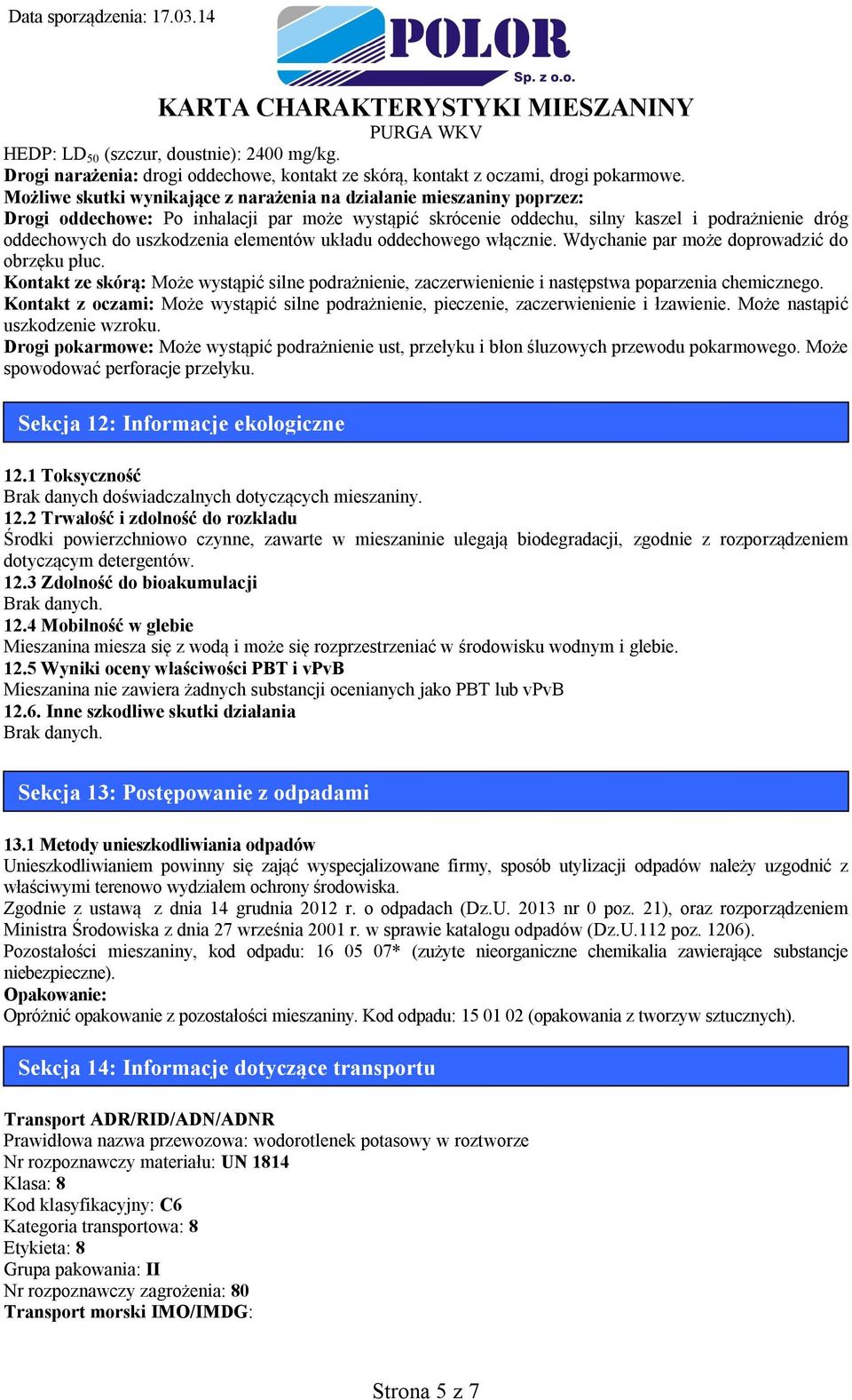 elementów układu oddechowego włącznie. Wdychanie par może doprowadzić do obrzęku płuc. Kontakt ze skórą: Może wystąpić silne podrażnienie, zaczerwienienie i następstwa poparzenia chemicznego.