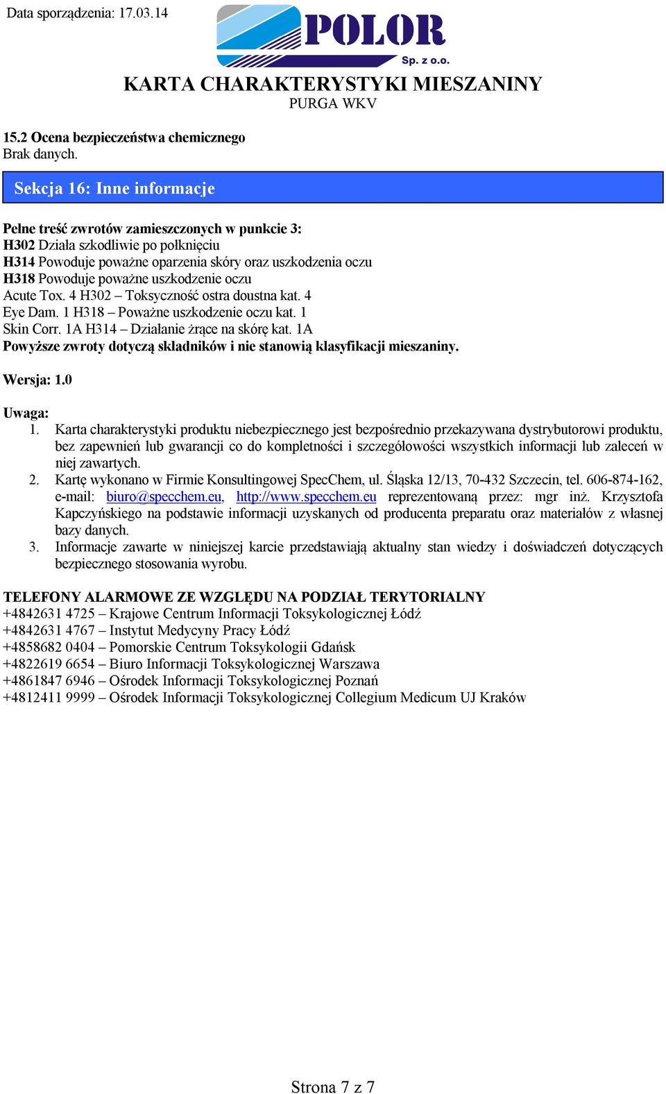 uszkodzenie oczu Acute Tox. 4 H302 Toksyczność ostra doustna kat. 4 Eye Dam. 1 H318 Poważne uszkodzenie oczu kat. 1 Skin Corr. 1A H314 Działanie żrące na skórę kat.