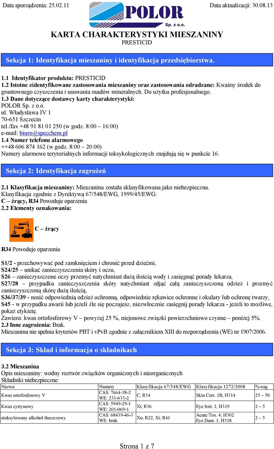 3 Dane dotyczące dostawcy karty charakterystyki: POLOR Sp. z o.o. ul. Władysława IV 1 70-651 Szczecin tel./fax +48 91 81 01 250 (w godz. 8:00 16:00) e-mail: biuro@specchem.pl 1.