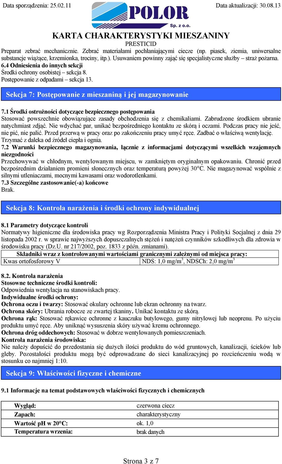 Sekcja 7: Postępowanie z mieszaniną i jej magazynowanie 7.1 Środki ostrożności dotyczące bezpiecznego postępowania Stosować powszechnie obowiązujące zasady obchodzenia się z chemikaliami.