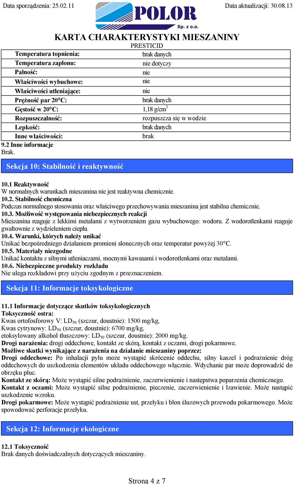 10.3. Możliwość występowania niebezpiecznych reakcji Mieszanina reaguje z lekkimi metalami z wytworzeniem gazu wybuchowego: wodoru. Z wodorotlenkami reaguje gwałtownie z wydzieleniem ciepła. 10.4.