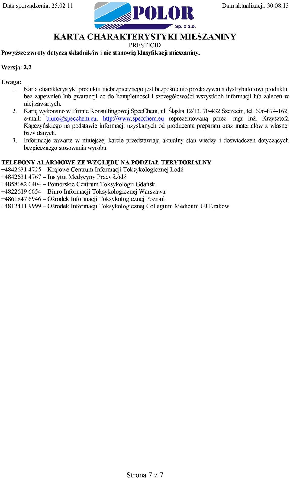 zaleceń w niej zawartych. 2. Kartę wykonano w Firmie Konsultingowej SpecChem, ul. Śląska 12/13, 70-432 Szczecin, tel. 606-874-162, e-mail: biuro@specchem.eu, http://www.specchem.eu reprezentowaną przez: mgr inż.