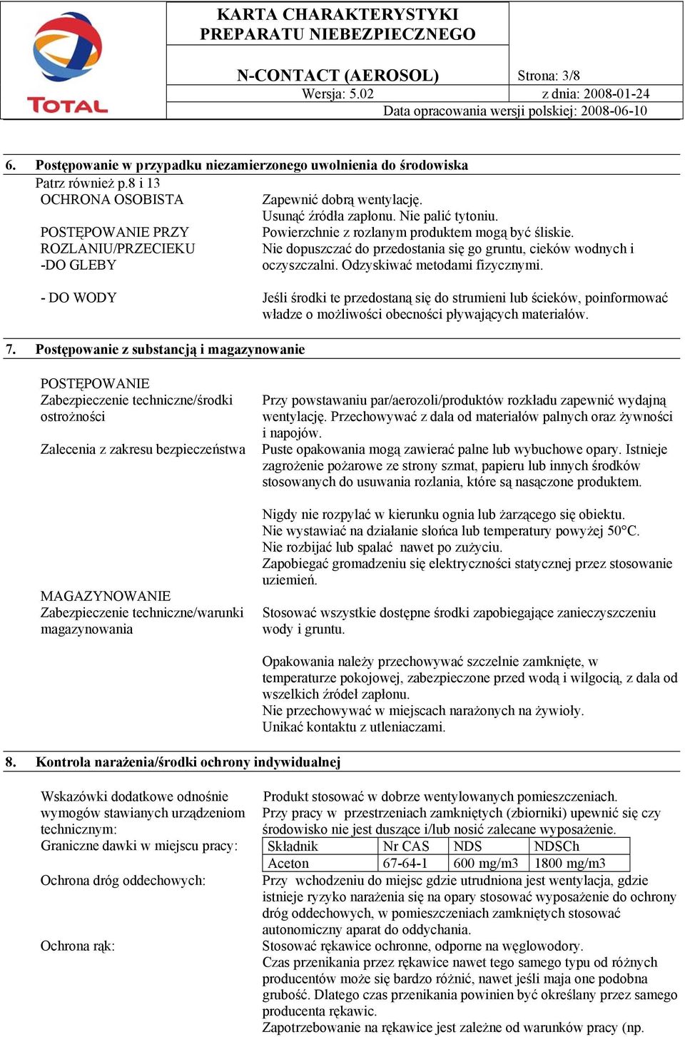 Odzyskiwać metodami fizycznymi. - DO WODY Jeśli środki te przedostaną się do strumieni lub ścieków, poinformować władze o możliwości obecności pływających materiałów. 7.