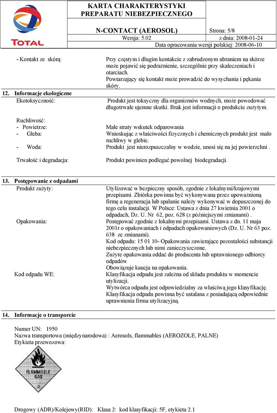 Informacje ekologiczne Ekotoksyczność: Produkt jest toksyczny dla organizmów wodnych, może powodować długotrwałe ujemne skutki. Brak jest informacji o produkcie zużytym.