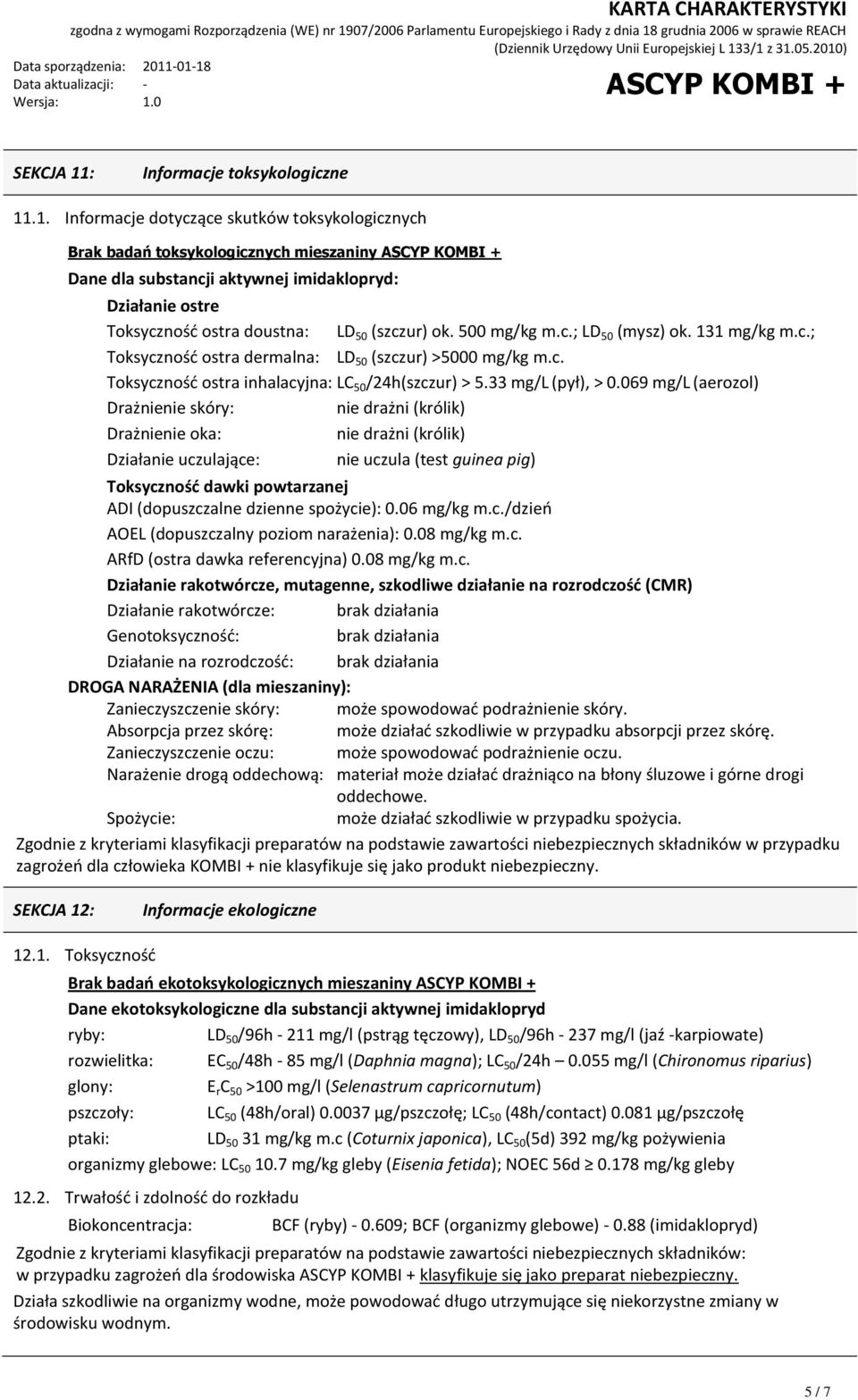 .1. Informacje dotyczące skutków toksykologicznych Brak badań toksykologicznych mieszaniny Dane dla substancji aktywnej imidaklopryd: Działanie ostre Toksycznośd ostra doustna: LD 50 (szczur) ok.