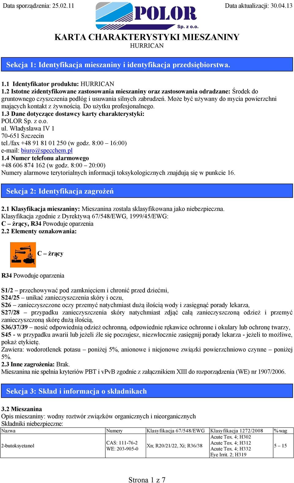 Może być używany do mycia powierzchni mających kontakt z żywnością. Do użytku profesjonalnego. 1.3 Dane dotyczące dostawcy karty charakterystyki: POLOR Sp. z o.o. ul.