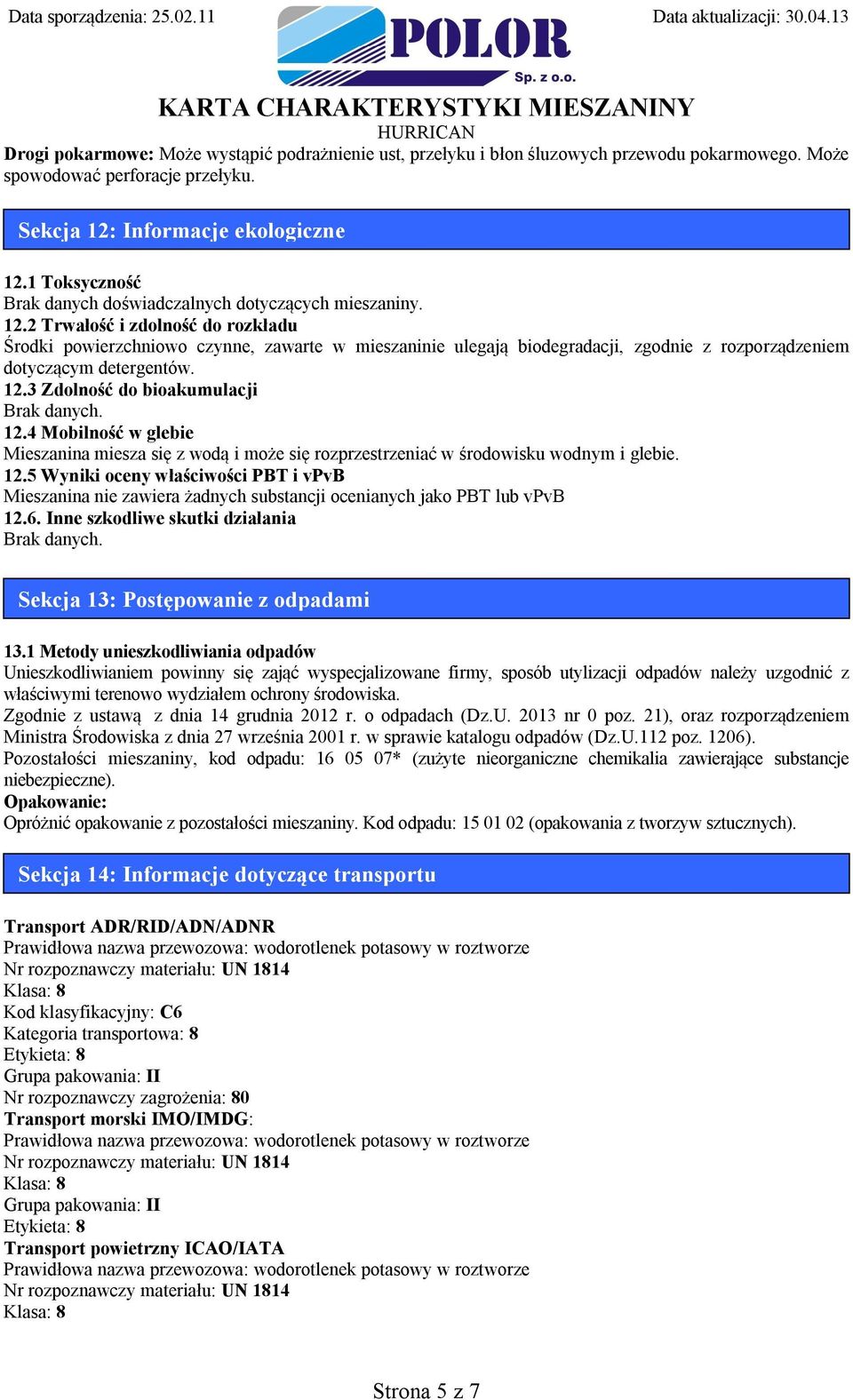 2 Trwałość i zdolność do rozkładu Środki powierzchniowo czynne, zawarte w mieszaninie ulegają biodegradacji, zgodnie z rozporządzeniem dotyczącym detergentów. 12.
