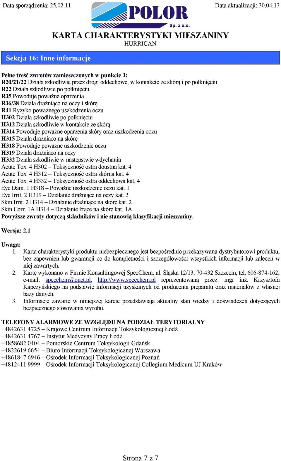 Powoduje poważne oparzenia skóry oraz uszkodzenia oczu H315 Działa drażniąco na skórę H318 Powoduje poważne uszkodzenie oczu H319 Działa drażniąco na oczy H332 Działa szkodliwie w następstwie