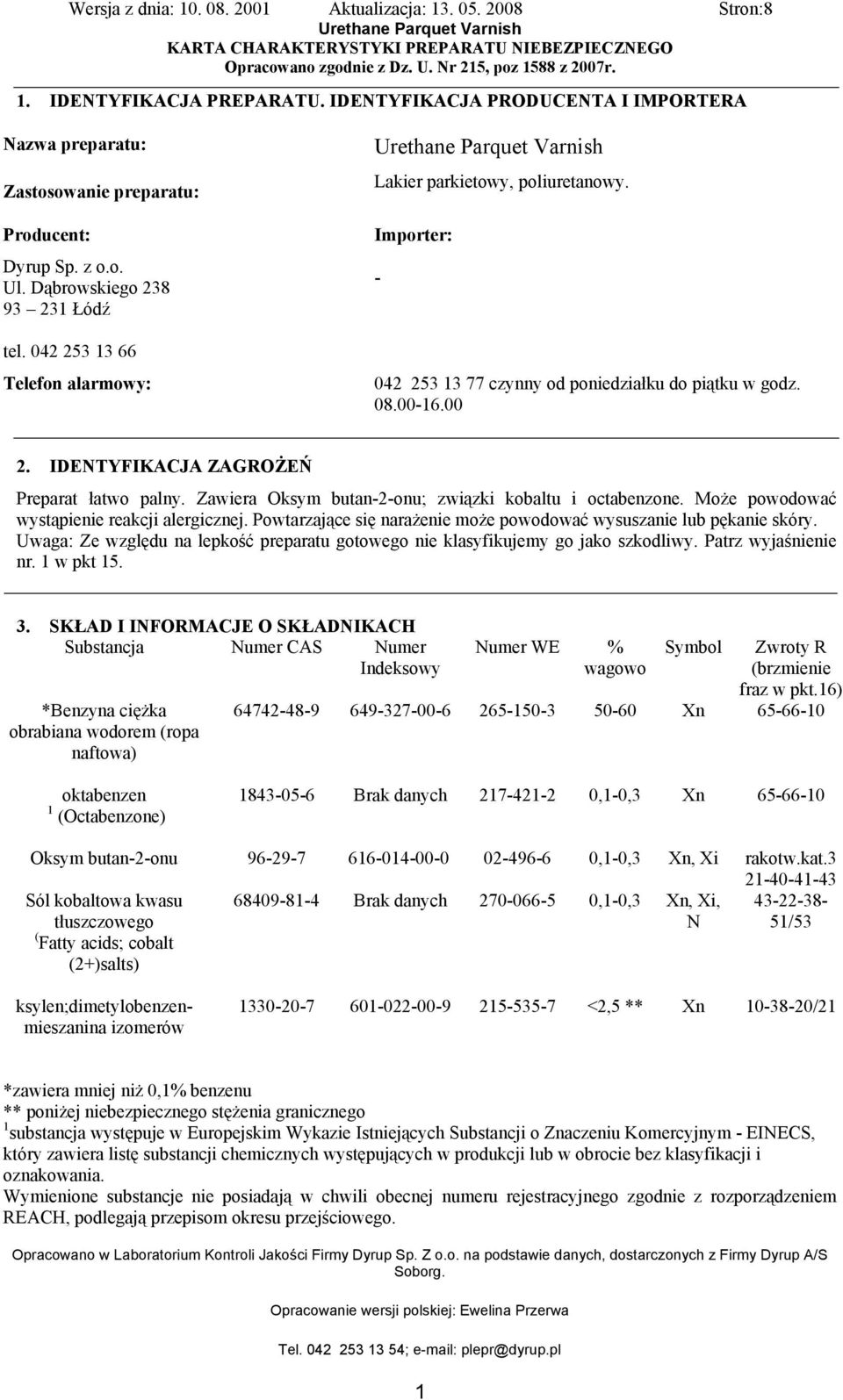 Zawiera Oksym butan-2-onu; związki kobaltu i octabenzone. Może powodować wystąpienie reakcji alergicznej. Powtarzające się narażenie może powodować wysuszanie lub pękanie skóry.