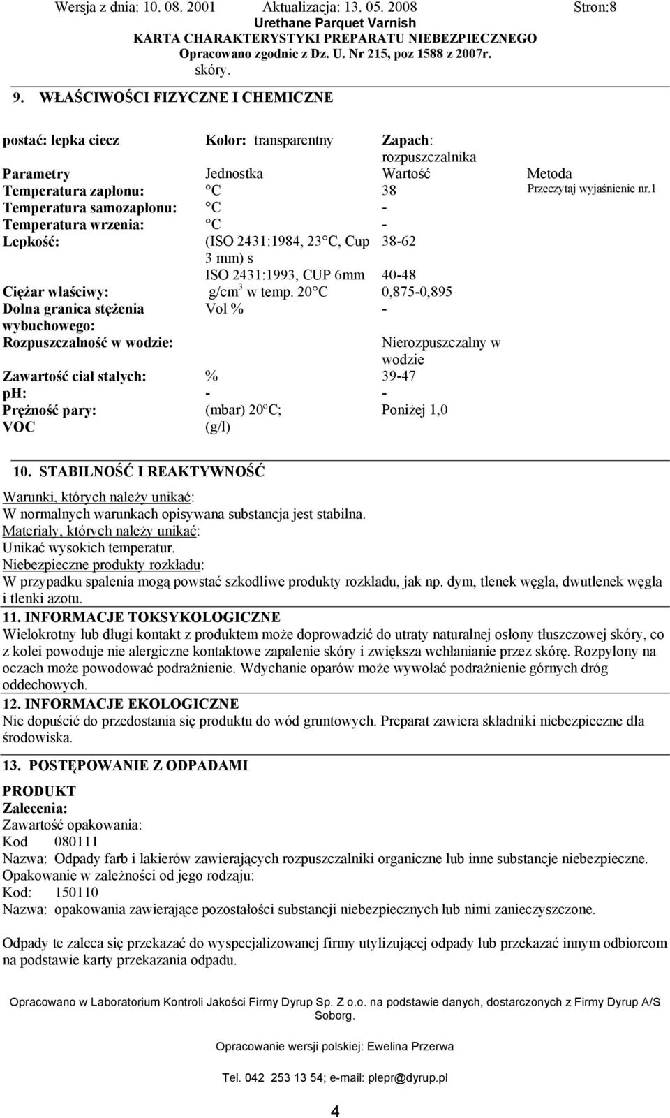 wrzenia: C - Lepkość: (ISO 2431:1984, 23 C, Cup 38-62 3 mm) s ISO 2431:1993, CUP 6mm 40-48 Ciężar właściwy: g/cm 3 w temp.