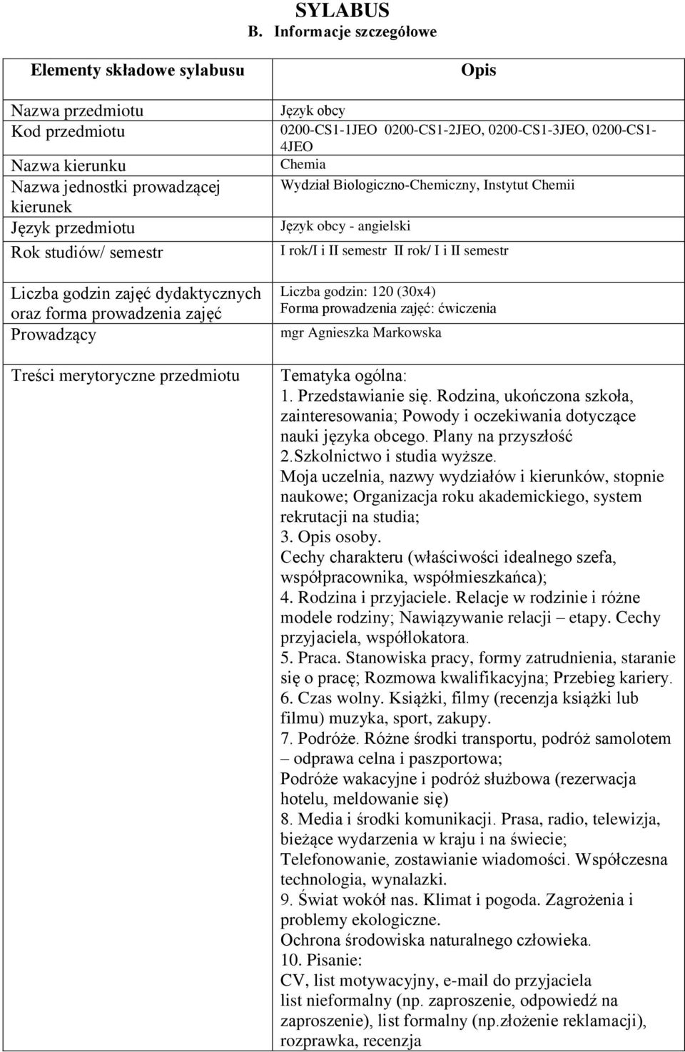 dydaktycznych oraz forma prowadzenia zajęć Prowadzący Treści merytoryczne przedmiotu Opis Język obcy 0200-CS1-1JEO 0200-CS1-2JEO, 0200-CS1-3JEO, 0200-CS1-4JEO Chemia Wydział Biologiczno-Chemiczny,