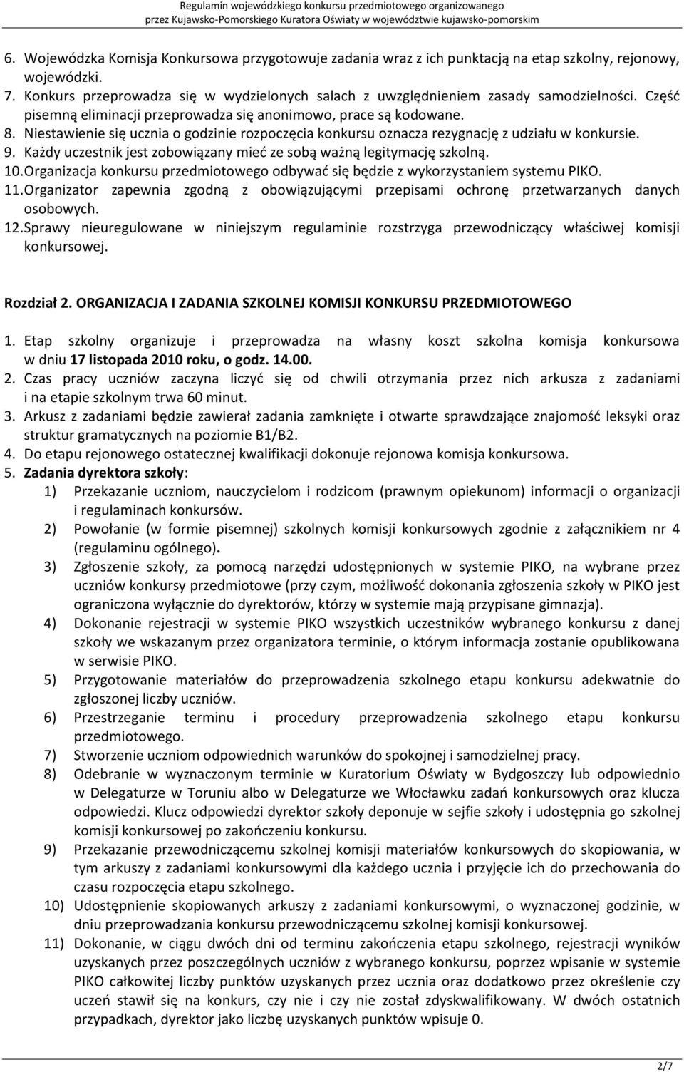 Niestawienie się ucznia o godzinie rozpoczęcia konkursu oznacza rezygnację z udziału w konkursie. 9. Każdy uczestnik jest zobowiązany mied ze sobą ważną legitymację szkolną. 10.