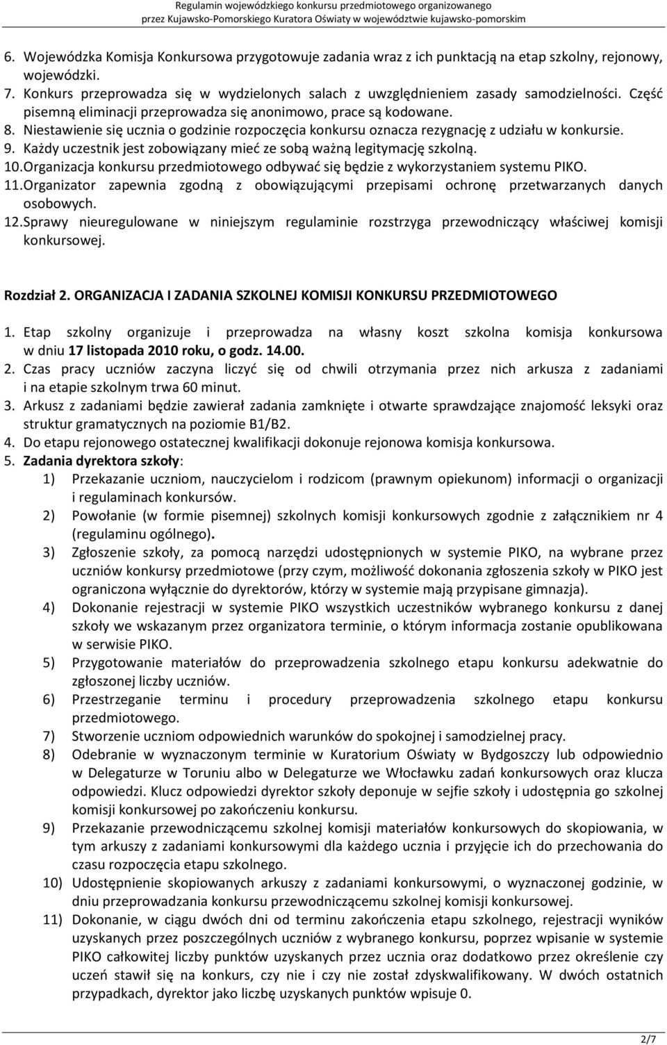 Niestawienie się ucznia o godzinie rozpoczęcia konkursu oznacza rezygnację z udziału w konkursie. 9. Każdy uczestnik jest zobowiązany mied ze sobą ważną legitymację szkolną. 10.