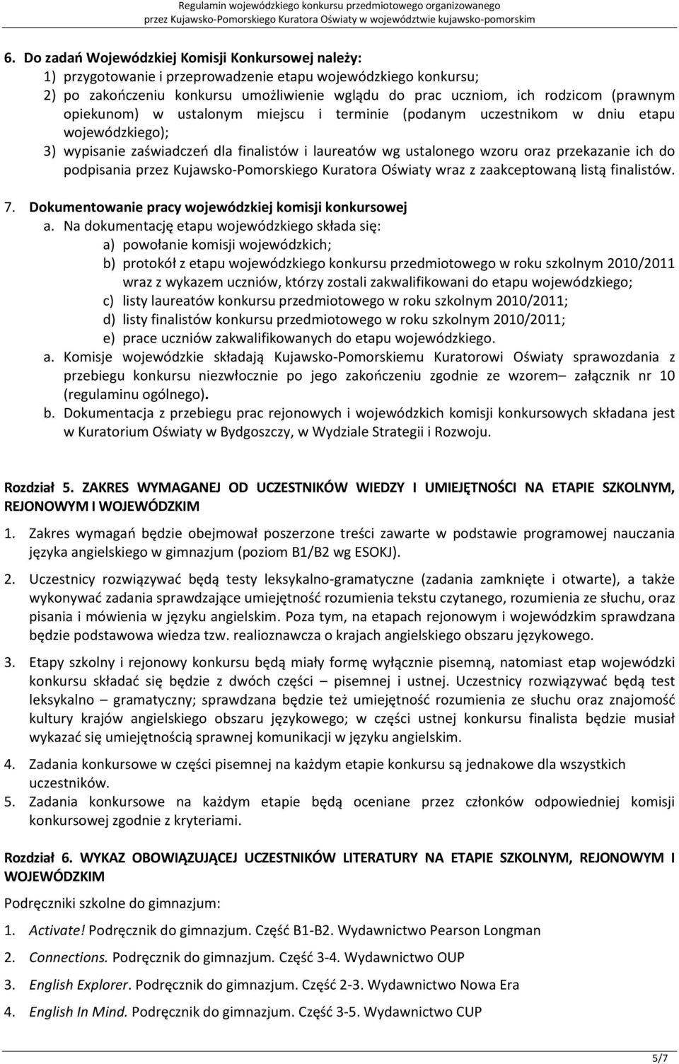 podpisania przez Kujawsko-Pomorskiego Kuratora Oświaty wraz z zaakceptowaną listą finalistów. 7. Dokumentowanie pracy wojewódzkiej komisji konkursowej a.