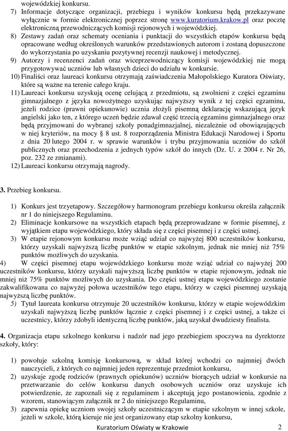 8) Zestawy zadań oraz schematy oceniania i punktacji do wszystkich etapów konkursu będą opracowane według określonych warunków przedstawionych autorom i zostaną dopuszczone do wykorzystania po