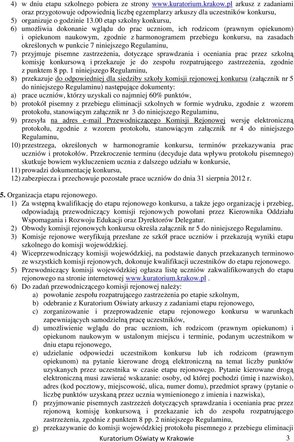 punkcie 7 niniejszego Regulaminu, 7) przyjmuje pisemne zastrzeŝenia, dotyczące sprawdzania i oceniania prac przez szkolną komisję konkursową i przekazuje je do zespołu rozpatrującego zastrzeŝenia,