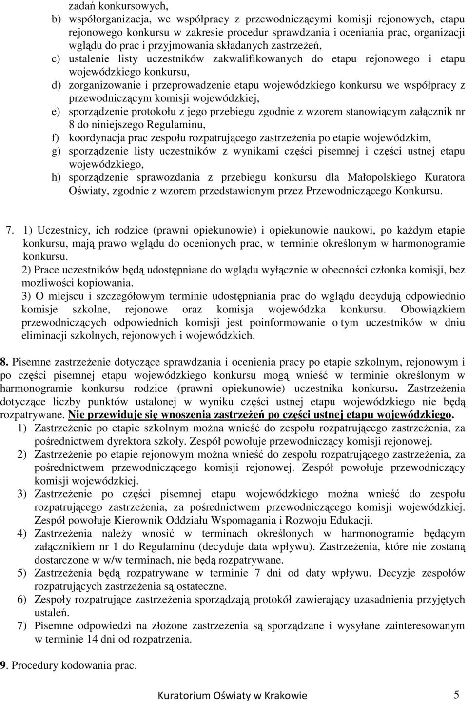 konkursu we współpracy z przewodniczącym komisji wojewódzkiej, e) sporządzenie protokołu z jego przebiegu zgodnie z wzorem stanowiącym załącznik nr 8 do niniejszego Regulaminu, f) koordynacja prac