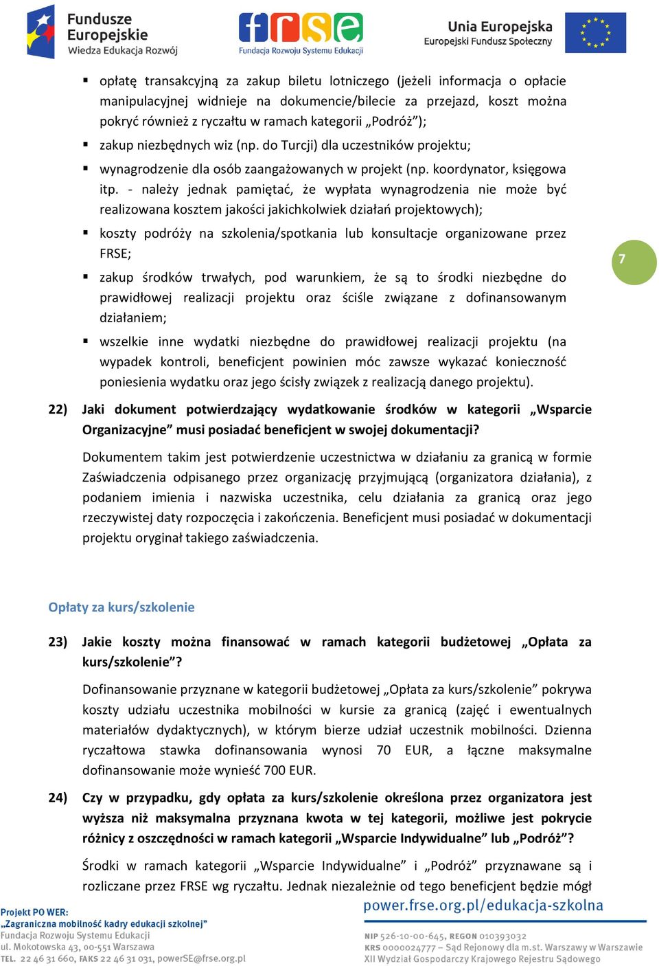 - należy jednak pamiętać, że wypłata wynagrodzenia nie może być realizowana kosztem jakości jakichkolwiek działań projektowych); koszty podróży na szkolenia/spotkania lub konsultacje organizowane