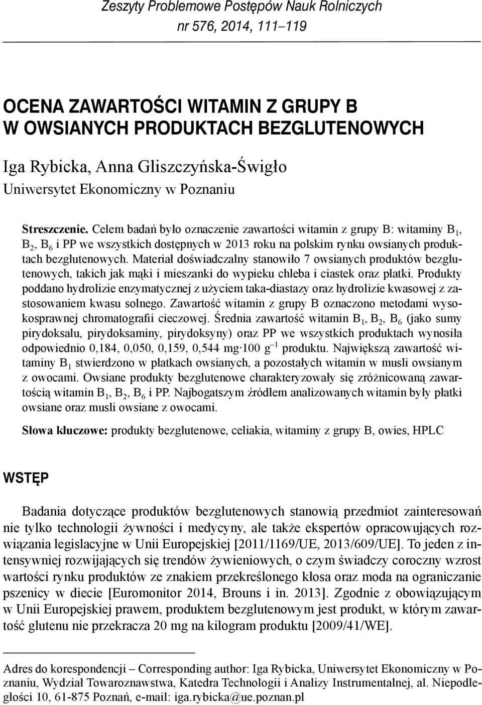 Celem badań było oznaczenie zawartości witamin z grupy B: witaminy B 1, B 2, B 6 i PP we wszystkich dostępnych w 2013 roku na polskim rynku owsianych produktach bezglutenowych.