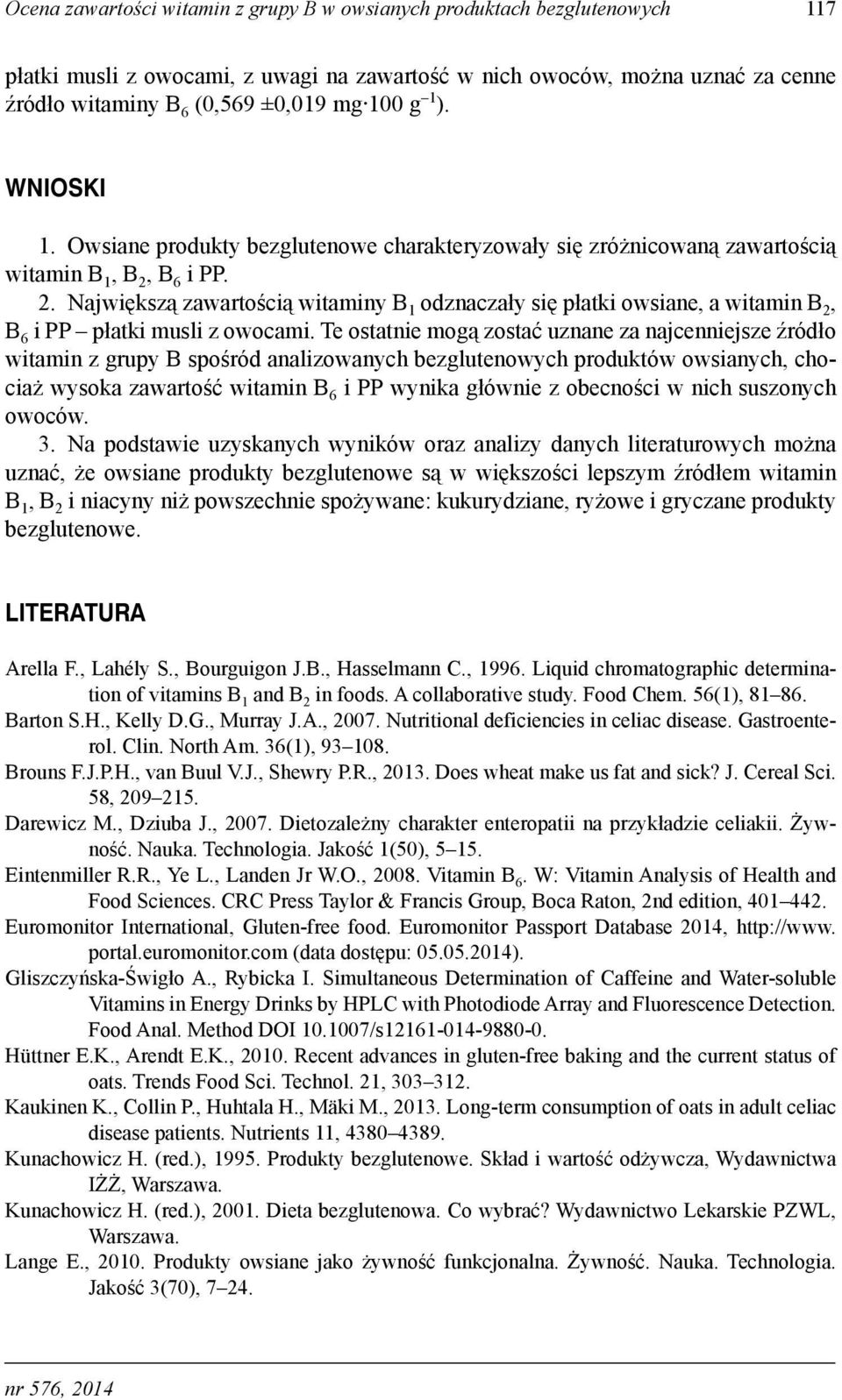 B 6 i PP. 2. Największą zawartością witaminy B 1 odznaczały się płatki owsiane, a witamin B 2, B 6 i PP płatki musli z owocami.