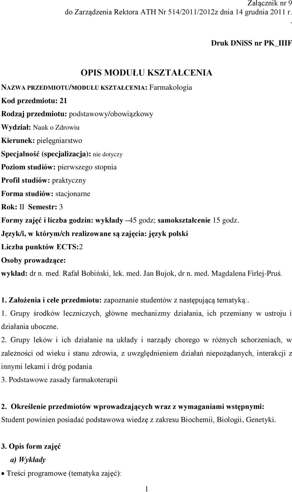 pielęgniarstwo Specjalność (specjalizacja): nie dotyczy Poziom studiów: pierwszego stopnia Profil studiów: praktyczny Forma studiów: stacjonarne Rok: II Semestr: 3 Formy zajęć i liczba godzin: y 45