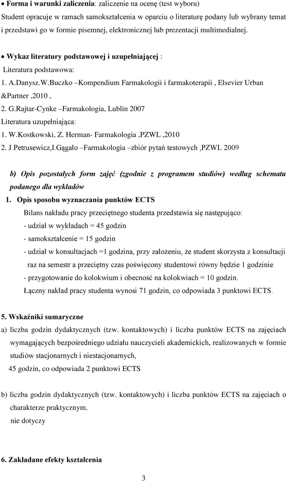 Rajtar-Cynke Farmakologia, Lublin 2007 Literatura uzupełniająca: 1. W.Kostkowski, Z. Herman- Farmakologia,PZWL,2010 2. J.Petrusewicz,I.