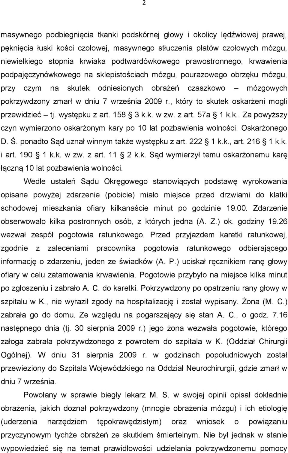 dniu 7 września 2009 r., który to skutek oskarżeni mogli przewidzieć tj. występku z art. 158 3 k.k. w zw. z art. 57a 1 k.k.. Za powyższy czyn wymierzono oskarżonym kary po 10 lat pozbawienia wolności.