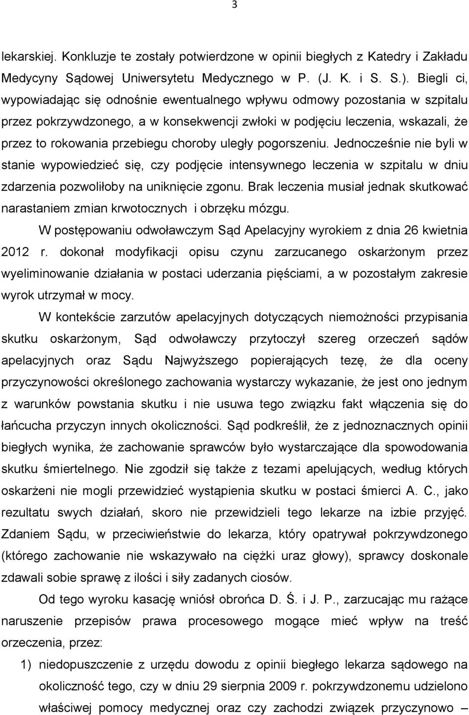 choroby uległy pogorszeniu. Jednocześnie nie byli w stanie wypowiedzieć się, czy podjęcie intensywnego leczenia w szpitalu w dniu zdarzenia pozwoliłoby na uniknięcie zgonu.
