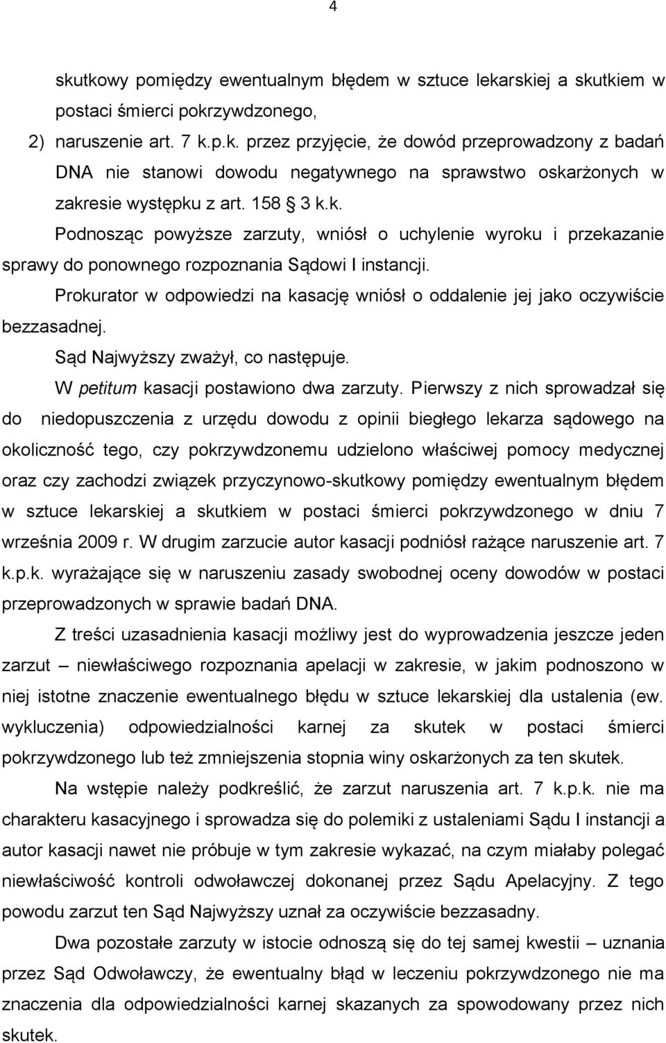 Prokurator w odpowiedzi na kasację wniósł o oddalenie jej jako oczywiście bezzasadnej. Sąd Najwyższy zważył, co następuje. W petitum kasacji postawiono dwa zarzuty.