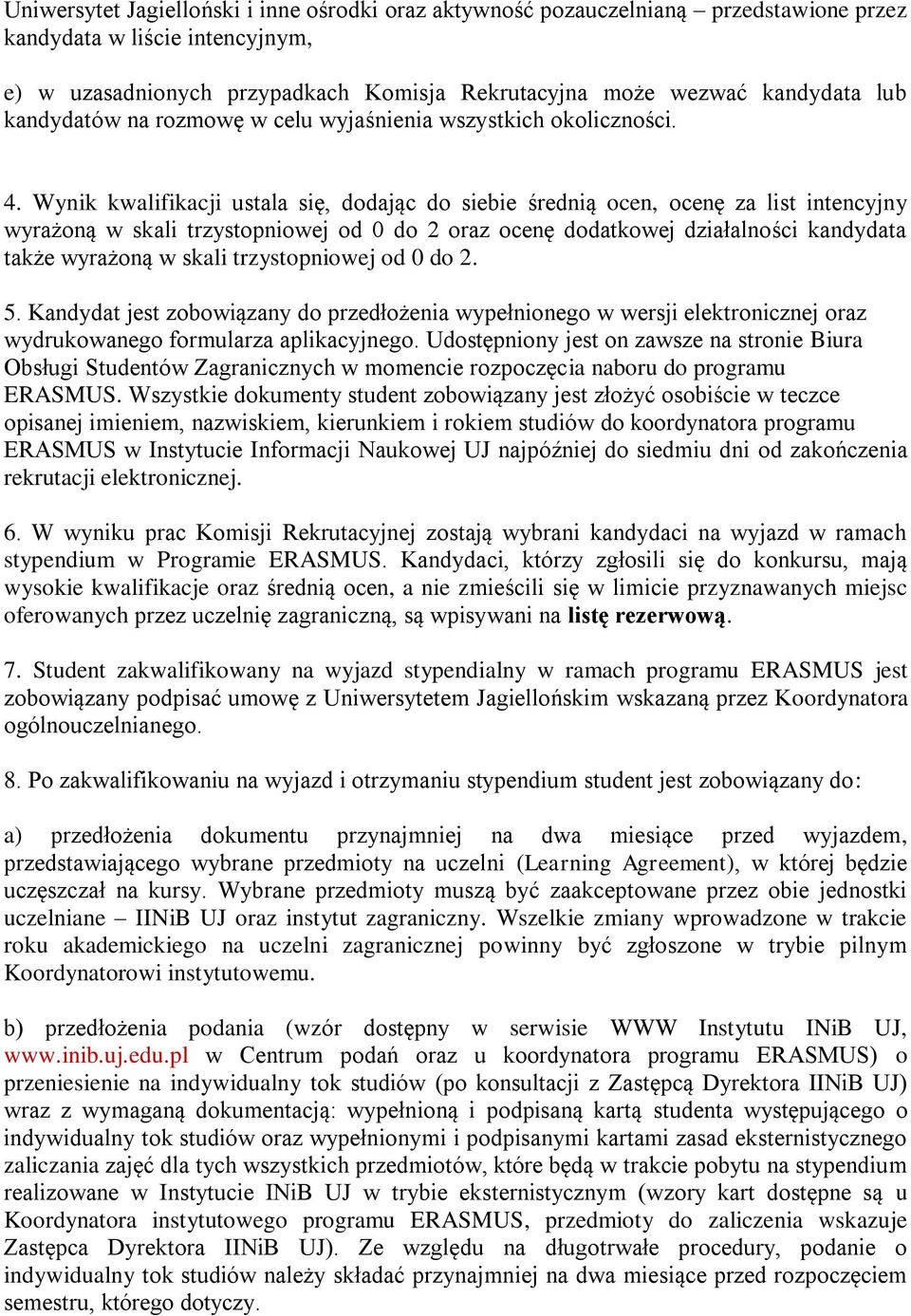 Wynik kwalifikacji ustala się, dodając do siebie średnią ocen, ocenę za list intencyjny wyrażoną w skali trzystopniowej od 0 do 2 oraz ocenę dodatkowej działalności kandydata także wyrażoną w skali