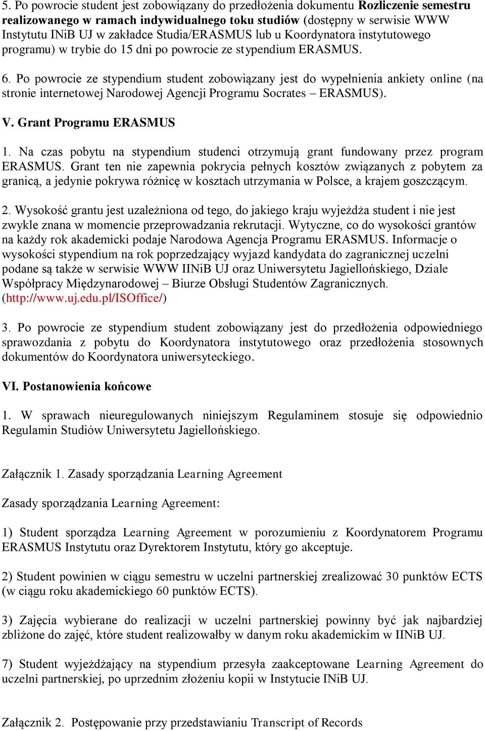 Po powrocie ze stypendium student zobowiązany jest do wypełnienia ankiety online (na stronie internetowej Narodowej Agencji Programu Socrates ERASMUS). V. Grant Programu ERASMUS 1.