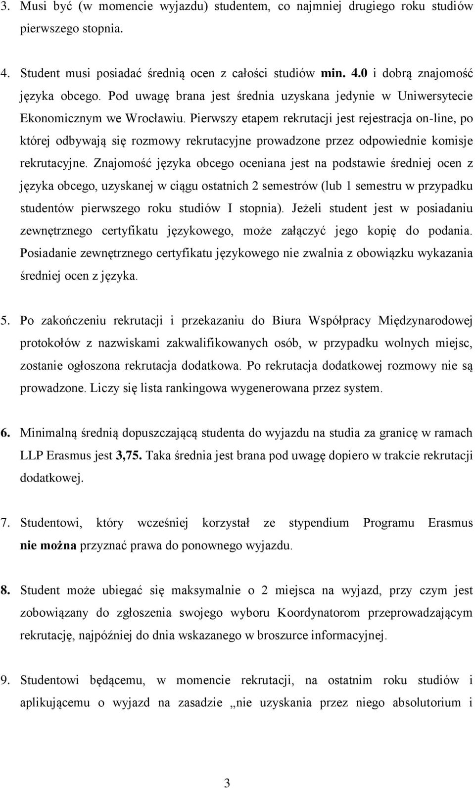 Pierwszy etapem rekrutacji jest rejestracja on-line, po której odbywają się rozmowy rekrutacyjne prowadzone przez odpowiednie komisje rekrutacyjne.