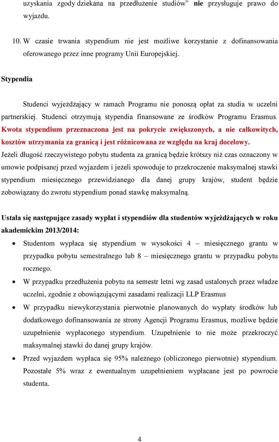 Stypendia Studenci wyjeżdżający w ramach Programu nie ponoszą opłat za studia w uczelni partnerskiej. Studenci otrzymują stypendia finansowane ze środków Programu Erasmus.