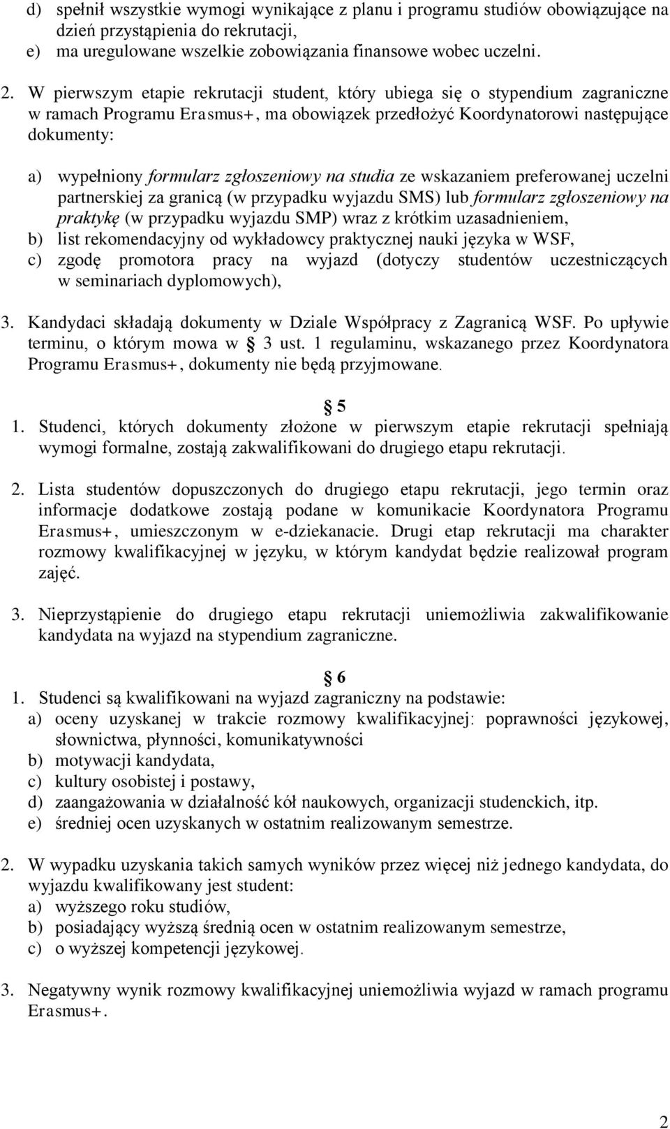 zgłoszeniowy na studia ze wskazaniem preferowanej uczelni partnerskiej za granicą (w przypadku wyjazdu SMS) lub formularz zgłoszeniowy na praktykę (w przypadku wyjazdu SMP) wraz z krótkim