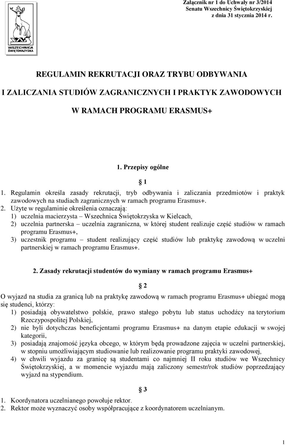Regulamin określa zasady rekrutacji, tryb odbywania i zaliczania przedmiotów i praktyk zawodowych na studiach zagranicznych w ramach programu Erasmus+. 2.