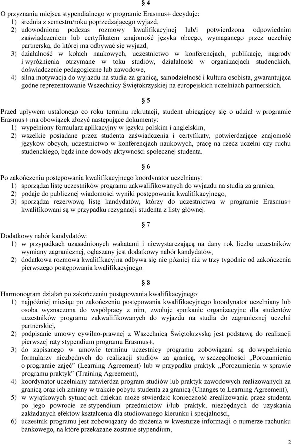 publikacje, nagrody i wyróżnienia otrzymane w toku studiów, działalność w organizacjach studenckich, doświadczenie pedagogiczne lub zawodowe, 4) silna motywacja do wyjazdu na studia za granicą,