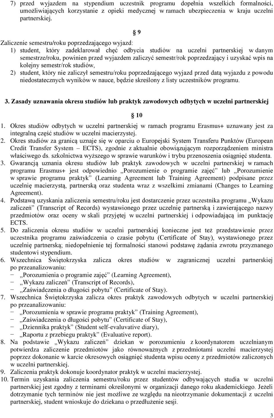 poprzedzający i uzyskać wpis na kolejny semestr/rok studiów, 2) student, który nie zaliczył semestru/roku poprzedzającego wyjazd przed datą wyjazdu z powodu niedostatecznych wyników w nauce, będzie