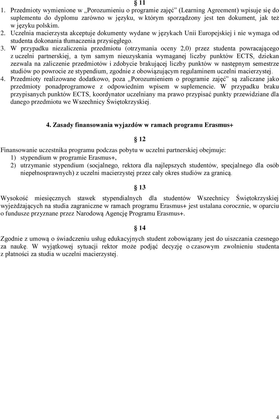 W przypadku niezaliczenia przedmiotu (otrzymania oceny 2,0) przez studenta powracającego z uczelni partnerskiej, a tym samym nieuzyskania wymaganej liczby punktów ECTS, dziekan zezwala na zaliczenie