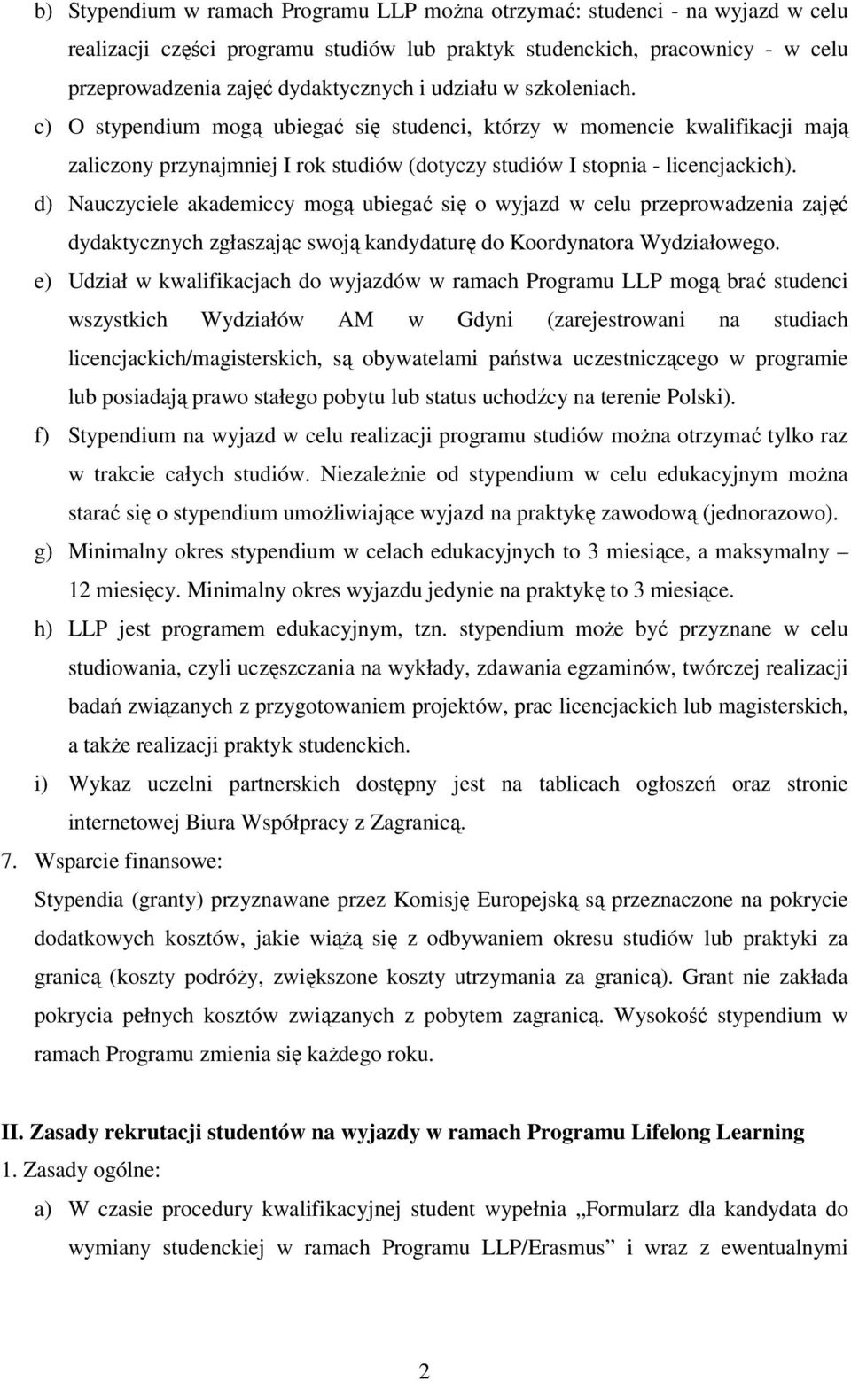 d) Nauczyciele akademiccy mogą ubiegać się o wyjazd w celu przeprowadzenia zajęć dydaktycznych zgłaszając swoją kandydaturę do Koordynatora Wydziałowego.