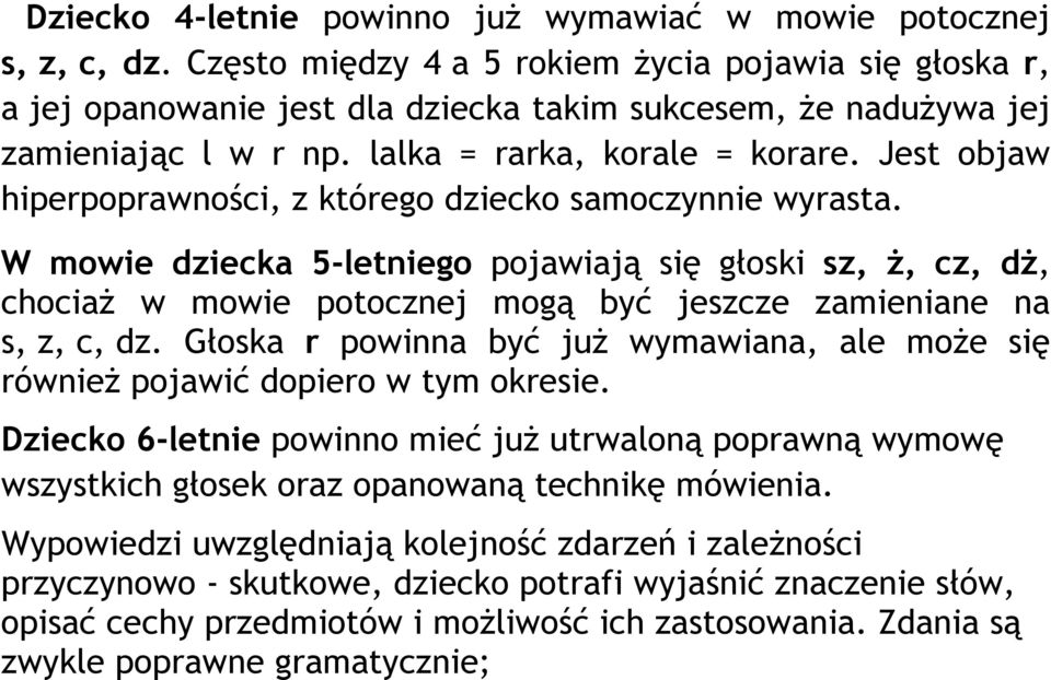 Jest objaw hiperpoprawności, z którego dziecko samoczynnie wyrasta. W mowie dziecka 5-letniego pojawiają się głoski sz, ż, cz, dż, chociaż w mowie potocznej mogą być jeszcze zamieniane na s, z, c, dz.