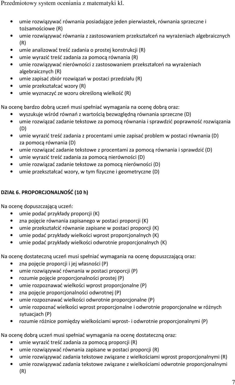 zapisać zbiór rozwiązań w postaci przedziału (R) umie przekształcać wzory (R) umie wyznaczyć ze wzoru określoną wielkość (R) wyszukuje wśród równań z wartością bezwzględną równania sprzeczne (D) umie