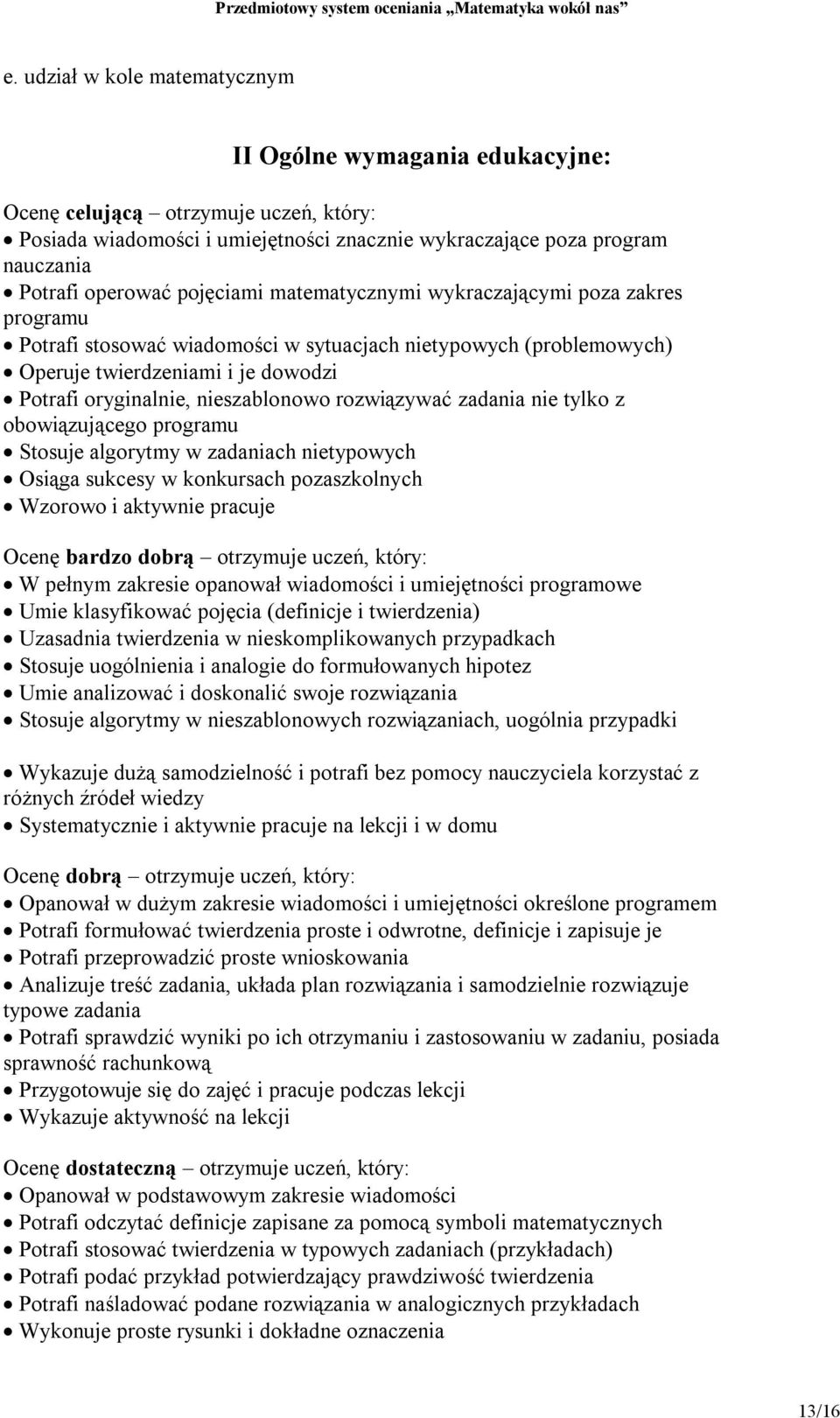 rozwiązywać zadania nie tylko z obowiązującego programu Stosuje algorytmy w zadaniach nietypowych Osiąga sukcesy w konkursach pozaszkolnych Wzorowo i aktywnie pracuje Ocenę bardzo dobrą otrzymuje