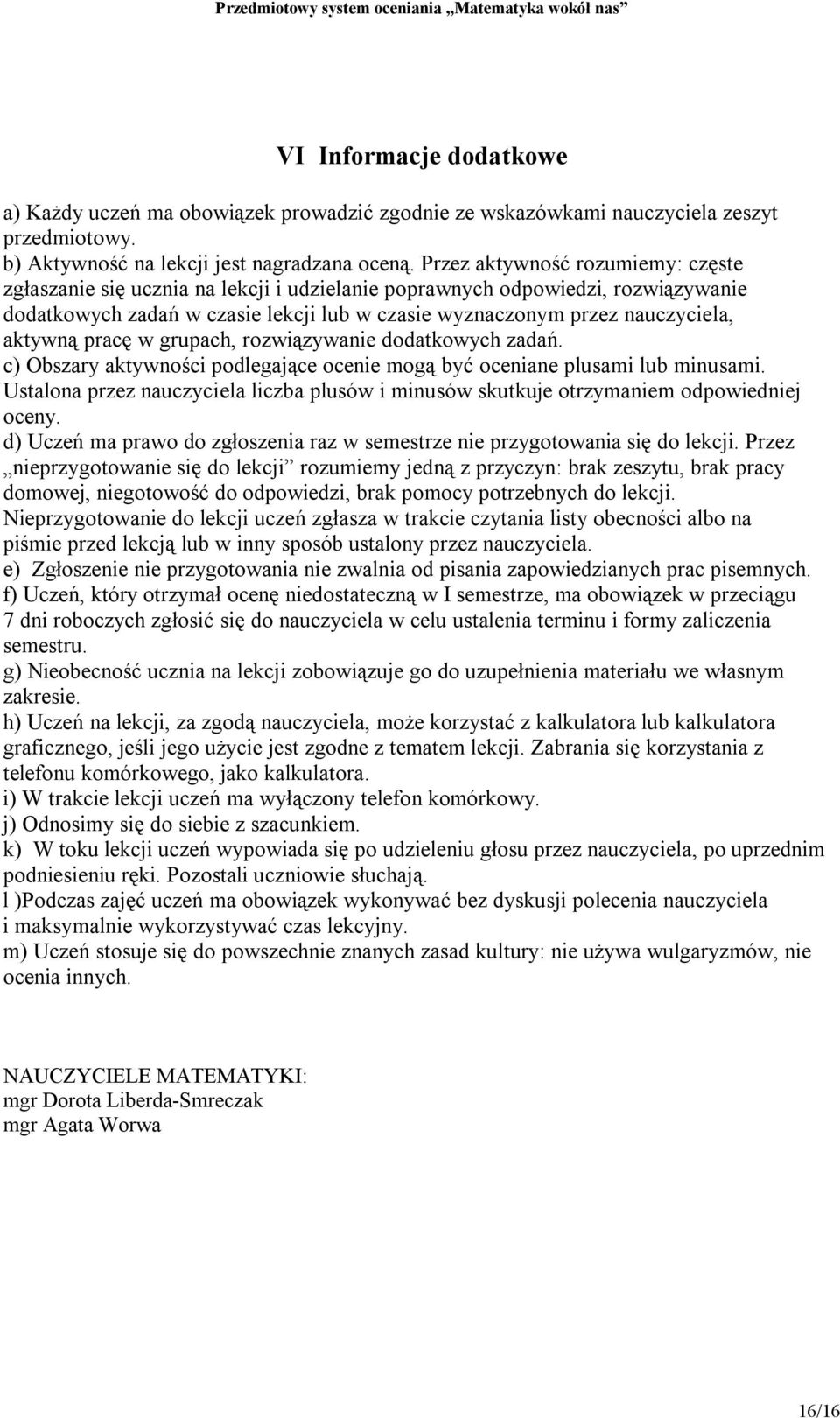 aktywną pracę w grupach, rozwiązywanie dodatkowych zadań. c) Obszary aktywności podlegające ocenie mogą być oceniane plusami lub minusami.