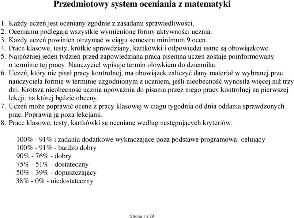Najpóźniej jeden tydzień przed zapowiedzianą pracą pisemną uczeń zostaje poinformowany o terminie tej pracy. Nauczyciel wpisuje termin ołówkiem do dziennika. 6.