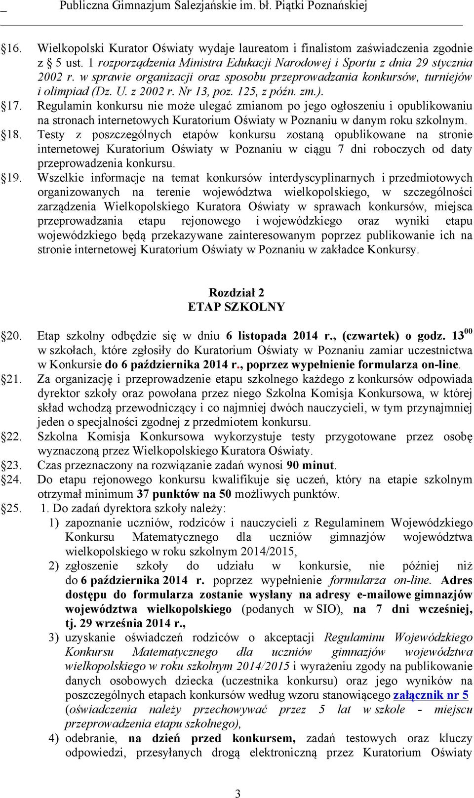 Regulamin konkursu nie może ulegać zmianom po jego ogłoszeniu i opublikowaniu na stronach internetowych Kuratorium Oświaty w Poznaniu w danym roku szkolnym. 18.